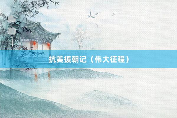 抗美援朝记（伟大征程）