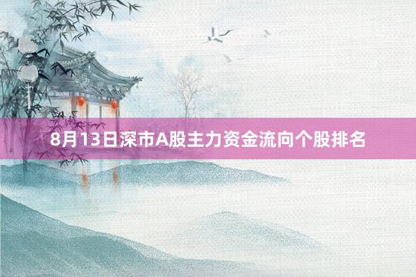 8月13日深市A股主力资金流向个股排名