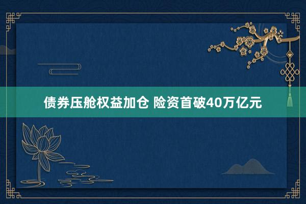债券压舱权益加仓 险资首破40万亿元