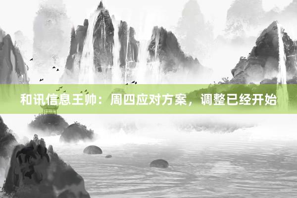 和讯信息王帅：周四应对方案，调整已经开始