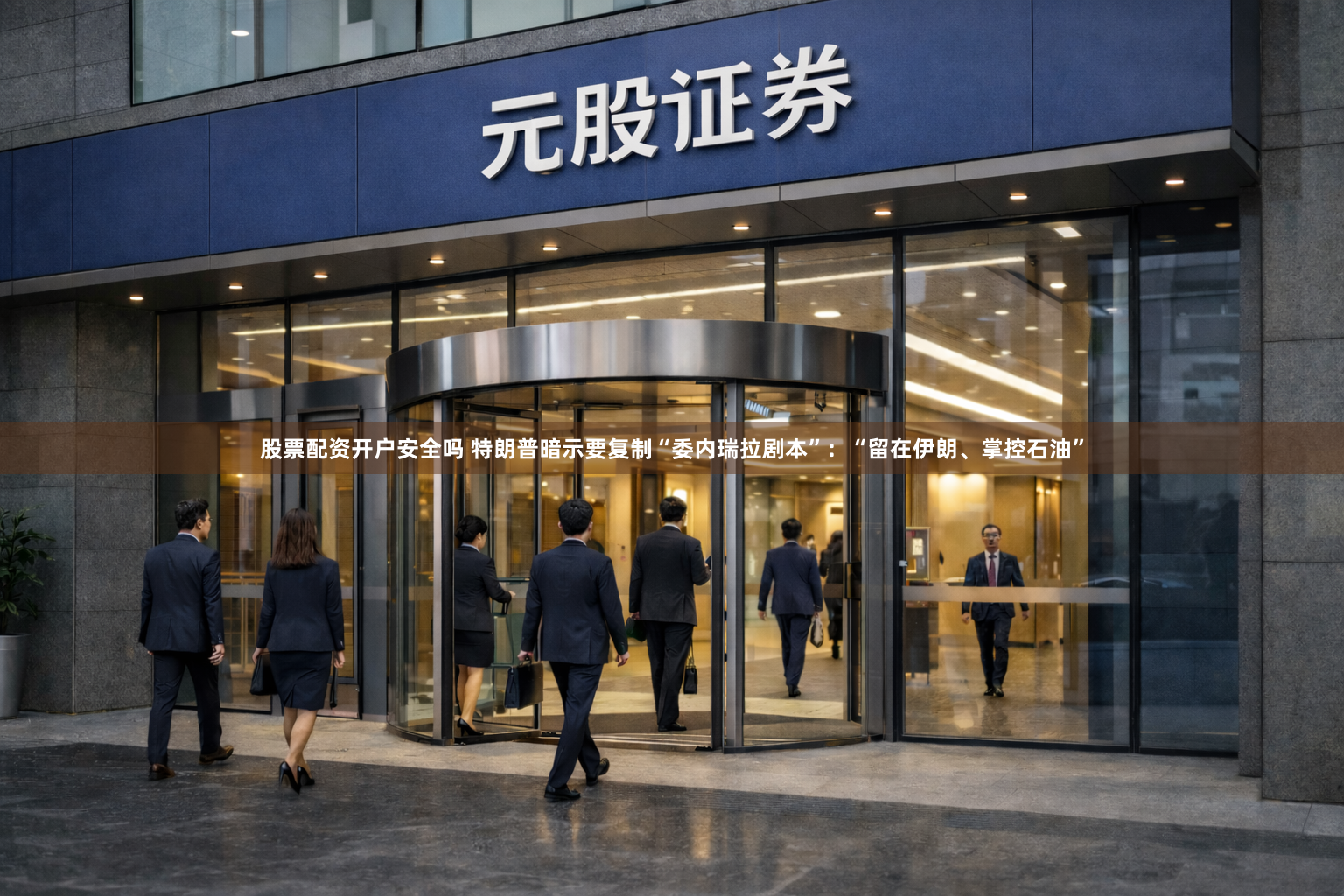 股票配资开户安全吗 特朗普暗示要复制“委内瑞拉剧本”：“留在伊朗、掌控石油”