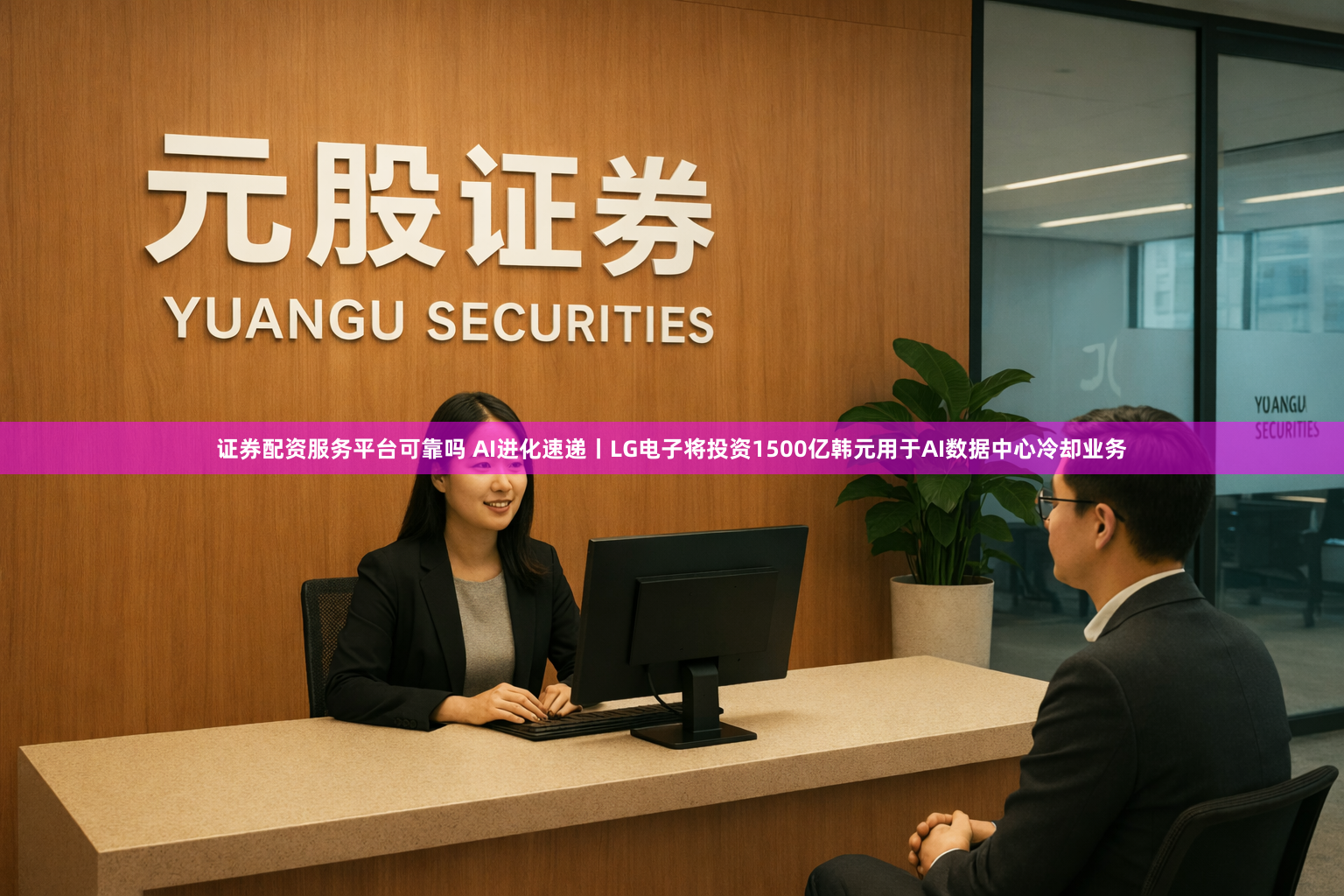 证券配资服务平台可靠吗 AI进化速递丨LG电子将投资1500亿韩元用于AI数据中心冷却业务