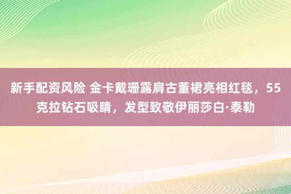 新手配资风险 金卡戴珊露肩古董裙亮相红毯，55克拉钻石吸睛，发型致敬伊丽莎白·泰勒